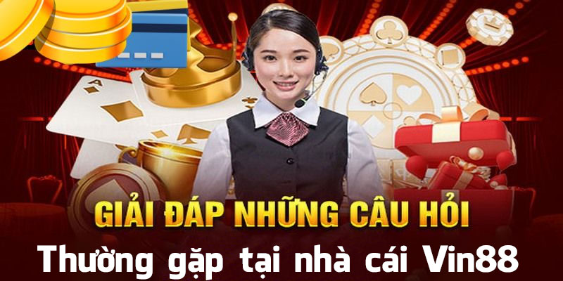Câu hỏi thường gặp tại Vin88